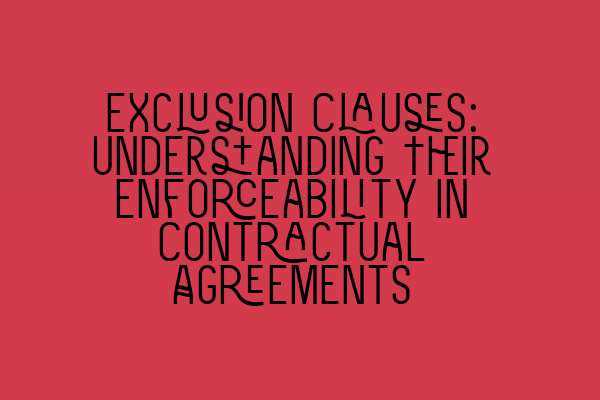 Exclusion Clauses: Understanding Their Enforceability in Contractual Agreements