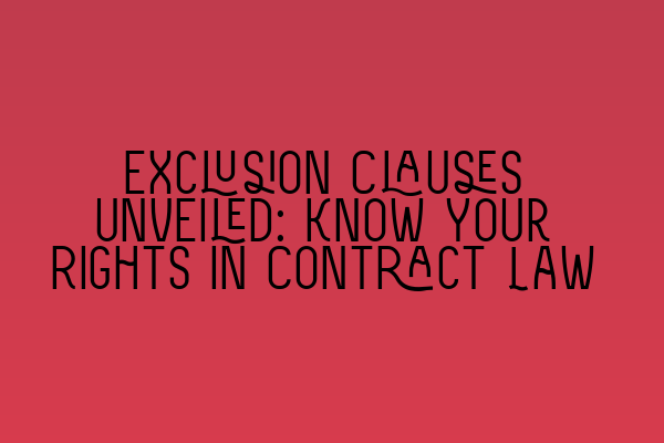 Exclusion Clauses Unveiled: Know Your Rights in Contract Law