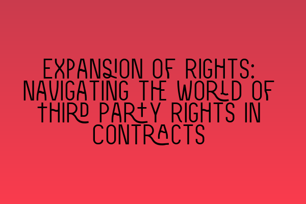 Expansion of Rights: Navigating the World of Third Party Rights in Contracts