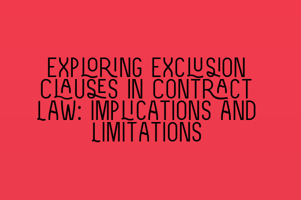 Exploring Exclusion Clauses in Contract Law: Implications and Limitations