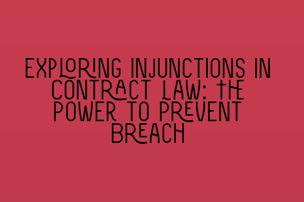 Exploring Injunctions in Contract Law: The Power to Prevent Breach