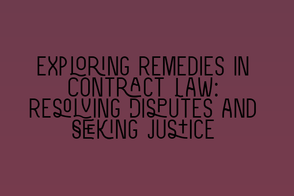 Featured image for Exploring Remedies in Contract Law: Resolving Disputes and Seeking Justice