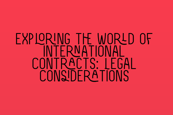 Exploring the World of International Contracts: Legal Considerations