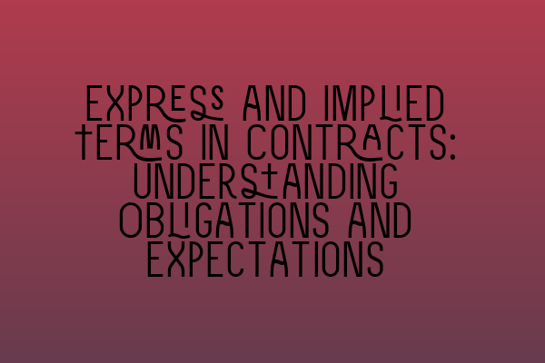 Express and Implied Terms in Contracts: Understanding Obligations and Expectations