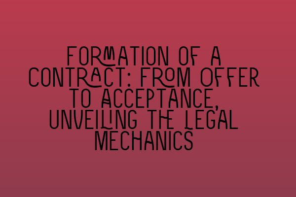 Formation of a Contract: From Offer to Acceptance, Unveiling the Legal Mechanics