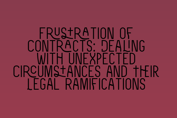 Frustration of Contracts: Dealing with Unexpected Circumstances and Their Legal Ramifications