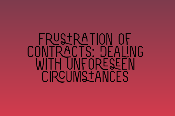 Frustration of Contracts: Dealing with Unforeseen Circumstances