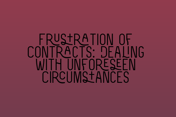 Frustration of Contracts: Dealing with Unforeseen Circumstances