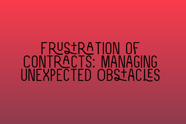 Featured image for Frustration of Contracts: Managing Unexpected Obstacles
