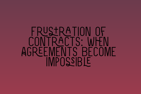 Frustration of Contracts: When Agreements Become Impossible