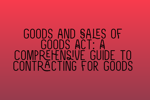 Featured image for Goods and Sales of Goods Act: A Comprehensive Guide to Contracting for Goods