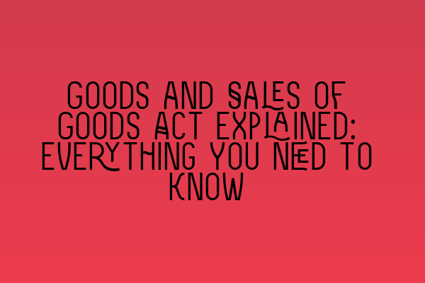 Goods and Sales of Goods Act Explained: Everything You Need to Know