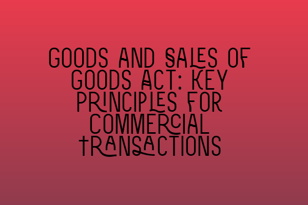 Goods and Sales of Goods Act: Key Principles for Commercial Transactions