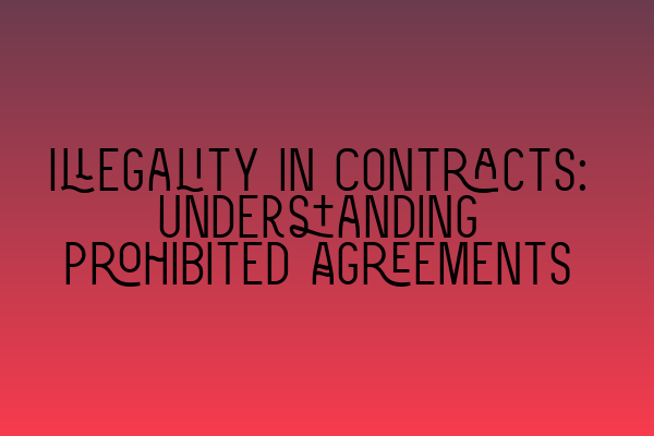 Illegality in Contracts: Understanding Prohibited Agreements