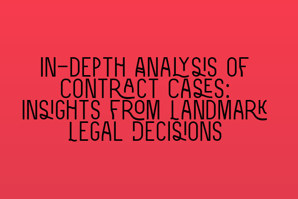 Featured image for In-depth Analysis of Contract Cases: Insights from Landmark Legal Decisions