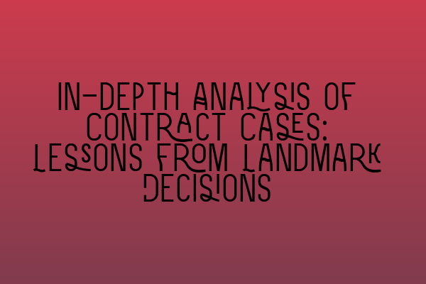 Featured image for In-depth Analysis of Contract Cases: Lessons from Landmark Decisions