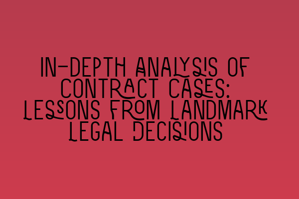 In-depth Analysis of Contract Cases: Lessons from Landmark Legal Decisions