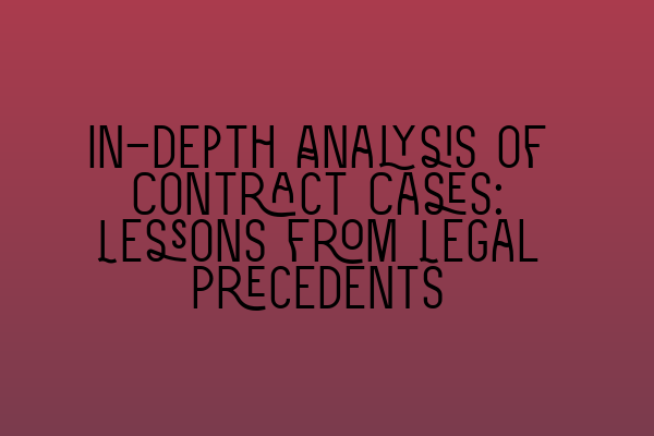 In-depth Analysis of Contract Cases: Lessons from Legal Precedents