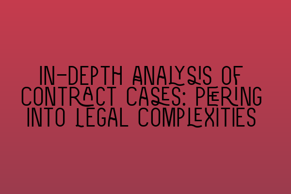 In-depth Analysis of Contract Cases: Peering into Legal Complexities