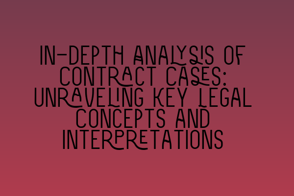 In-depth Analysis of Contract Cases: Unraveling Key Legal Concepts and Interpretations