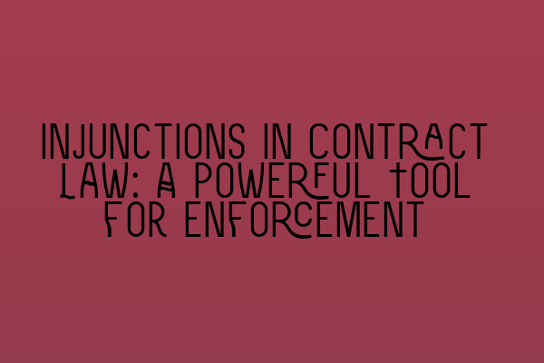 Injunctions in Contract Law: A Powerful Tool for Enforcement