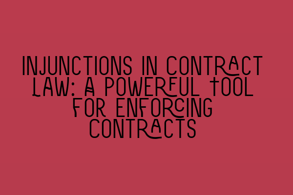 Injunctions in Contract Law: A Powerful Tool for Enforcing Contracts