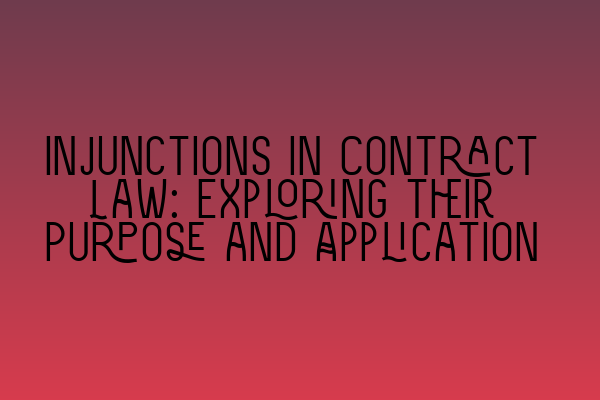 Injunctions in Contract Law: Exploring their Purpose and Application