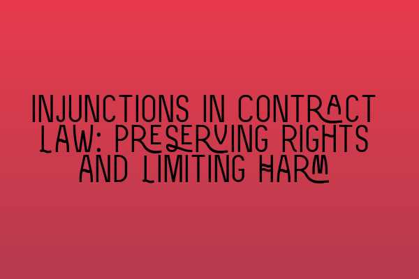 Injunctions in Contract Law: Preserving Rights and Limiting Harm