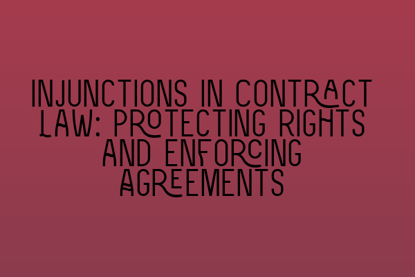 Injunctions in Contract Law: Protecting Rights and Enforcing Agreements