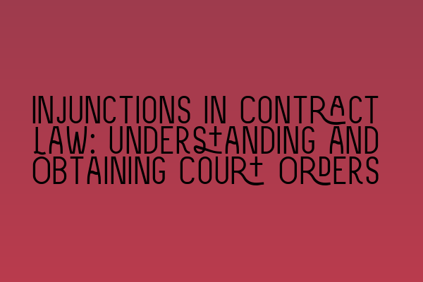 Injunctions in Contract Law: Understanding and Obtaining Court Orders