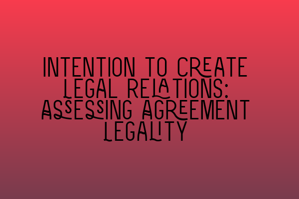 Featured image for Intention to Create Legal Relations: Assessing Agreement Legality