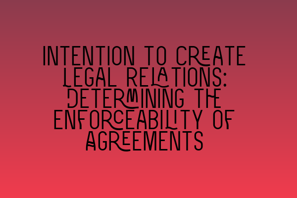 Featured image for Intention to Create Legal Relations: Determining the Enforceability of Agreements