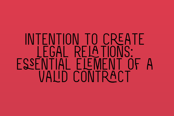 Intention to Create Legal Relations: Essential Element of a Valid Contract