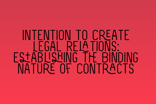 Intention to Create Legal Relations: Establishing the Binding Nature of Contracts