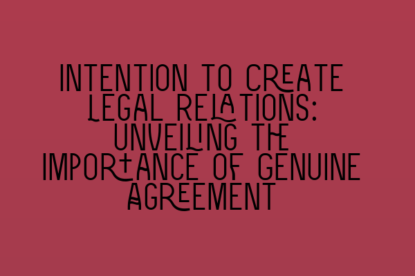 Featured image for Intention to Create Legal Relations: Unveiling the Importance of Genuine Agreement