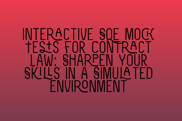 Interactive SQE Mock Tests for Contract Law: Sharpen Your Skills in a Simulated Environment