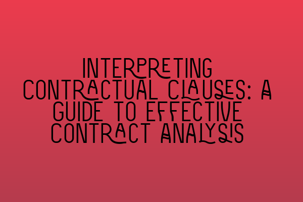 Interpreting Contractual Clauses: A Guide to Effective Contract Analysis