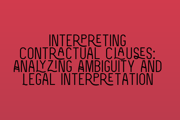 Interpreting Contractual Clauses: Analyzing Ambiguity and Legal Interpretation