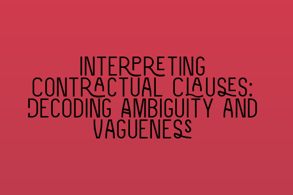 Interpreting Contractual Clauses: Decoding Ambiguity and Vagueness