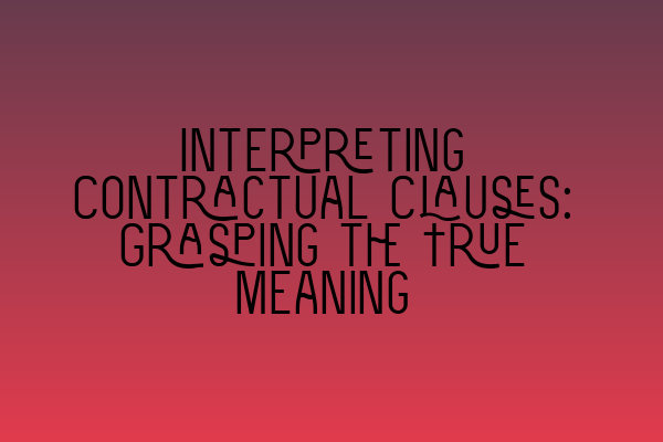 Featured image for Interpreting Contractual Clauses: Grasping the True Meaning