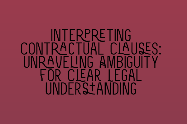 Featured image for Interpreting Contractual Clauses: Unraveling Ambiguity for Clear Legal Understanding