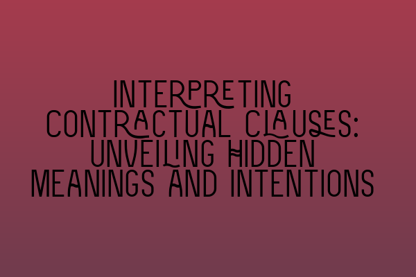 Interpreting Contractual Clauses: Unveiling Hidden Meanings and Intentions