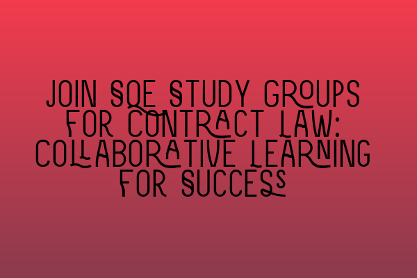 Join SQE Study Groups for Contract Law: Collaborative Learning for Success