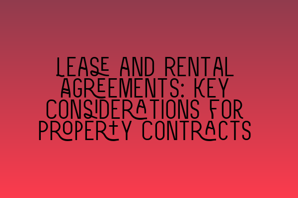 Lease and Rental Agreements: Key Considerations for Property Contracts