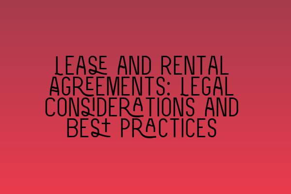 Lease and Rental Agreements: Legal Considerations and Best Practices