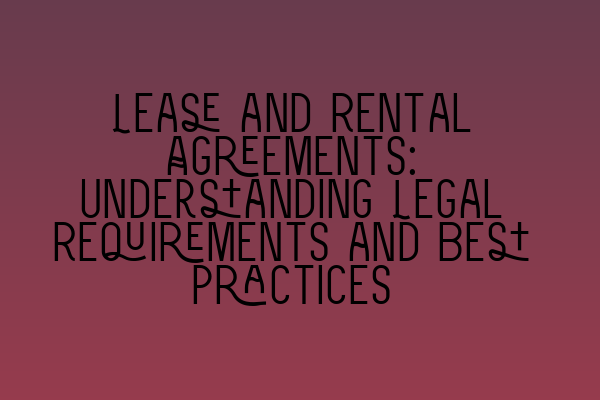 Featured image for Lease and Rental Agreements: Understanding Legal Requirements and Best Practices