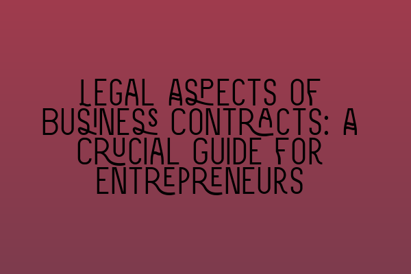Featured image for Legal Aspects of Business Contracts: A Crucial Guide for Entrepreneurs