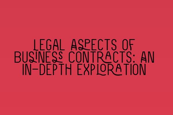 Legal Aspects of Business Contracts: An In-depth Exploration