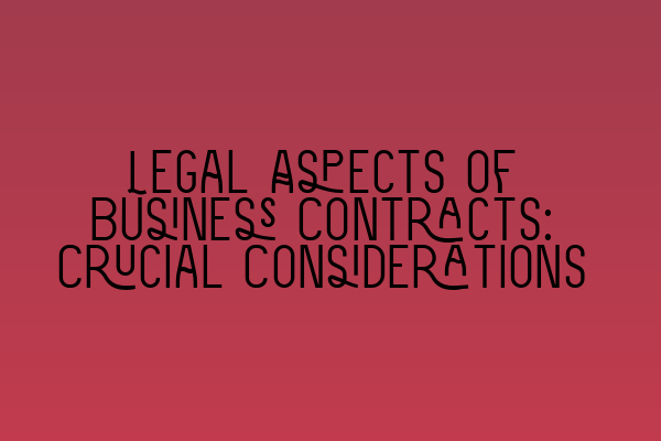 Featured image for Legal Aspects of Business Contracts: Crucial Considerations