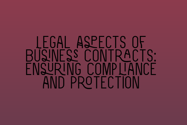 Featured image for Legal Aspects of Business Contracts: Ensuring Compliance and Protection